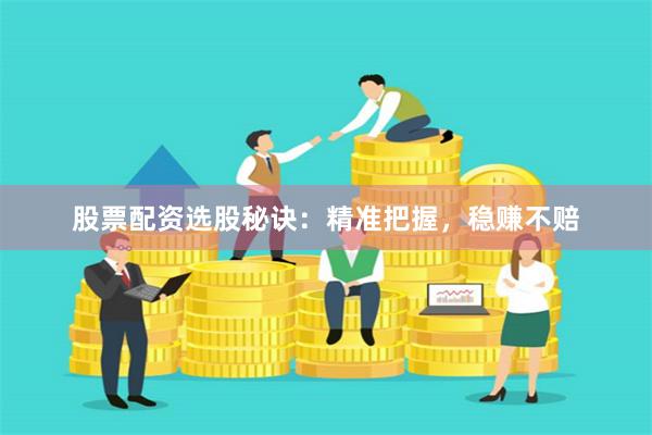 股票配資選股秘訣：精準把握，穩賺不賠